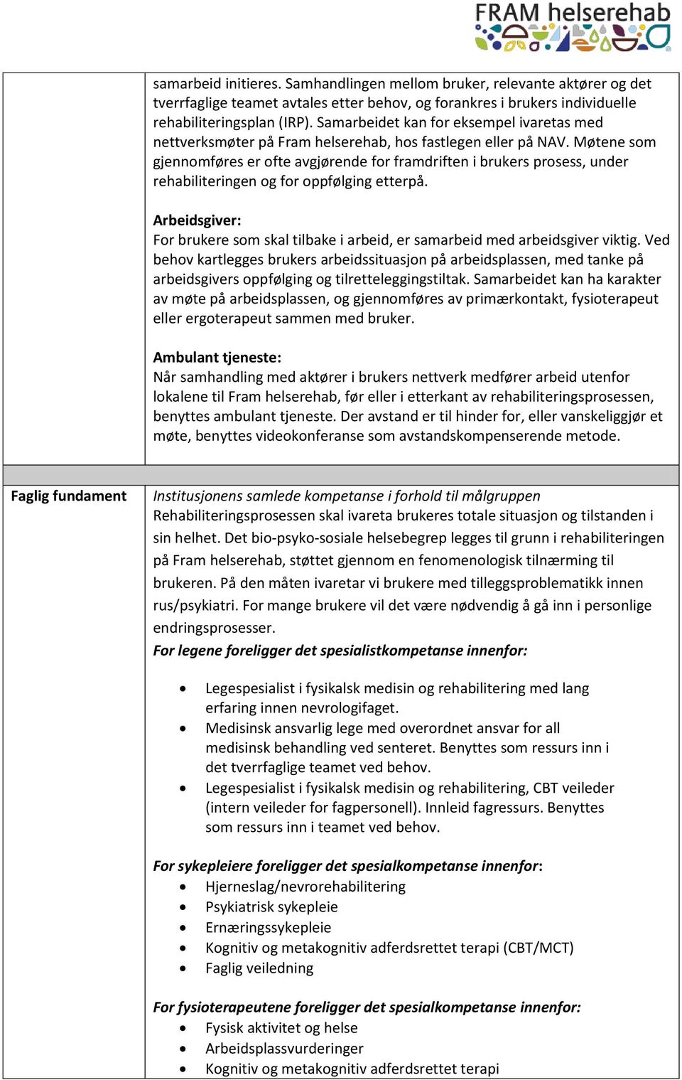 Møtene som gjennomføres er ofte avgjørende for framdriften i brukers prosess, under rehabiliteringen og for oppfølging etterpå.