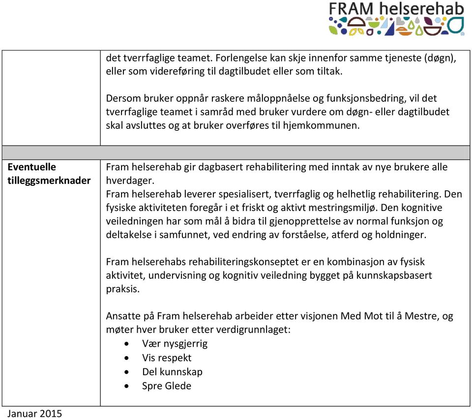 hjemkommunen. Eventuelle tilleggsmerknader Fram helserehab gir dagbasert rehabilitering med inntak av nye brukere alle hverdager.