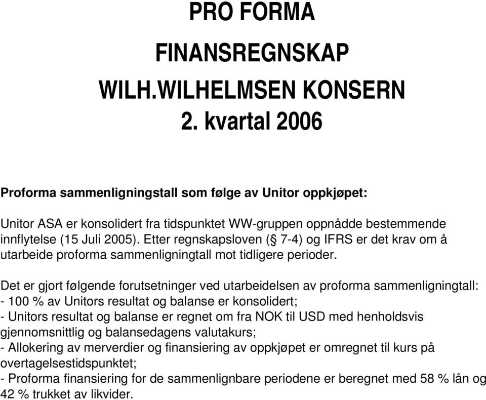 Etter regnskapsloven ( 7-4) og IFRS er det krav om å utarbeide proforma sammenligningtall mot tidligere perioder.