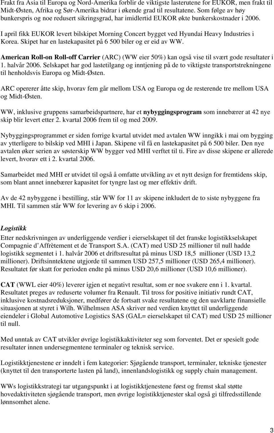 I april fikk EUKOR levert bilskipet Morning Concert bygget ved Hyundai Heavy Industries i Korea. Skipet har en lastekapasitet på 6 500 biler og er eid av WW.