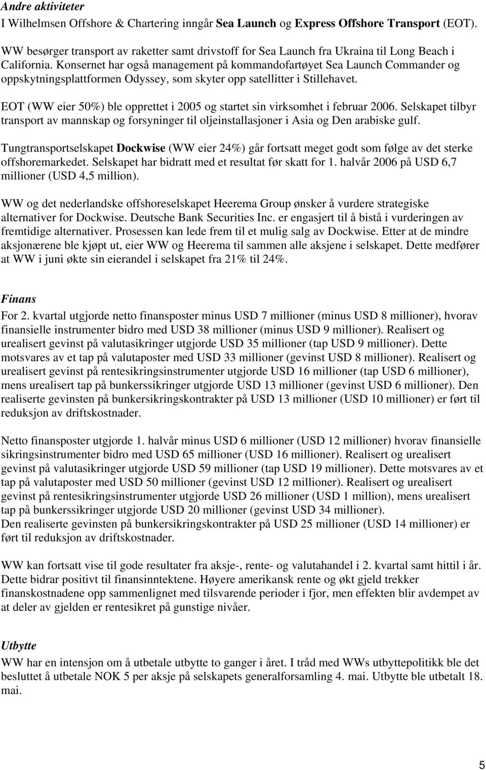 Konsernet har også management på kommandofartøyet Sea Launch Commander og oppskytningsplattformen Odyssey, som skyter opp satellitter i Stillehavet.