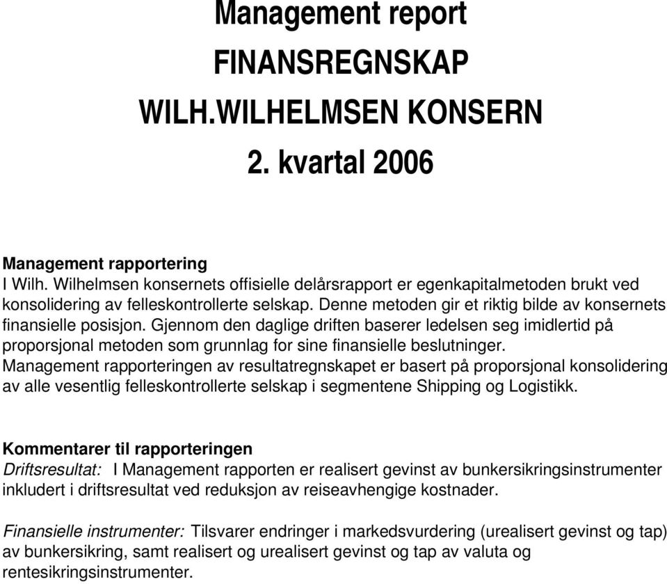 Gjennom den daglige driften baserer ledelsen seg imidlertid på proporsjonal metoden som grunnlag for sine finansielle beslutninger.