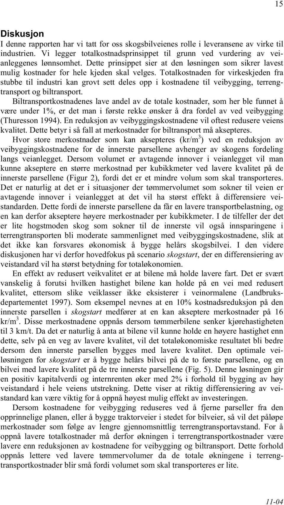 Totalkostnaden for virkeskjeden fra stubbe til industri kan grovt sett deles opp i kostnadene til veibygging, terrengtransport og biltransport.