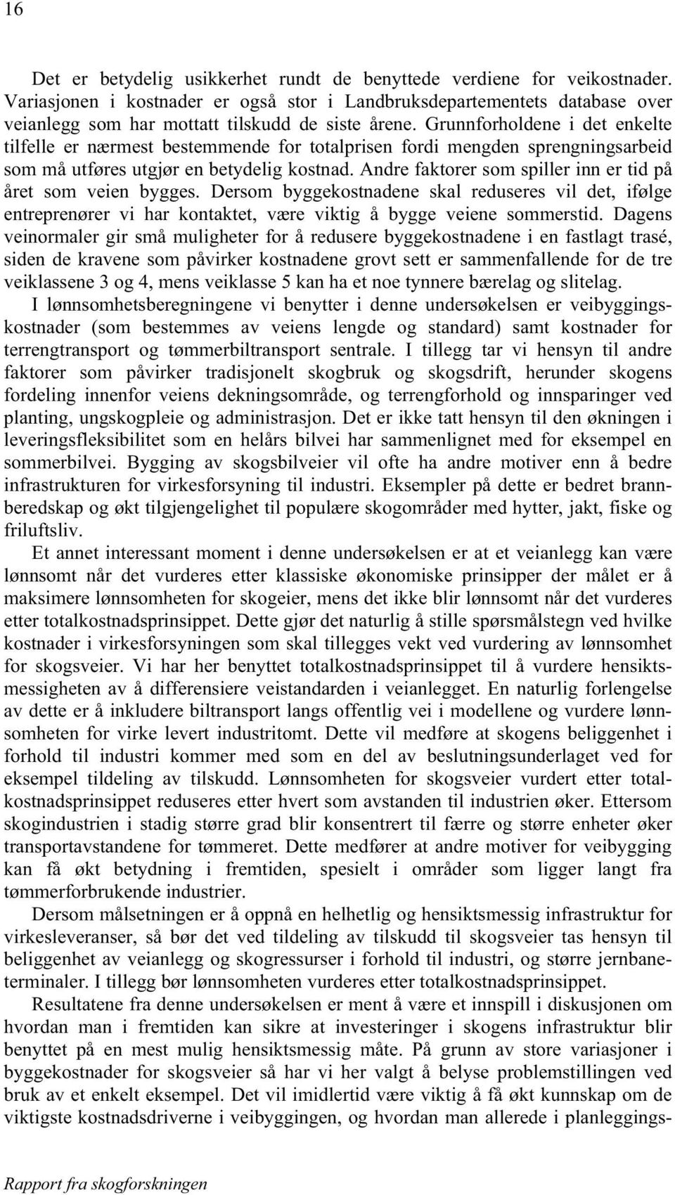 Grunnforholdene i det enkelte tilfelle er nærmest bestemmende for totalprisen fordi mengden sprengningsarbeid som må utføres utgjør en betydelig kostnad.