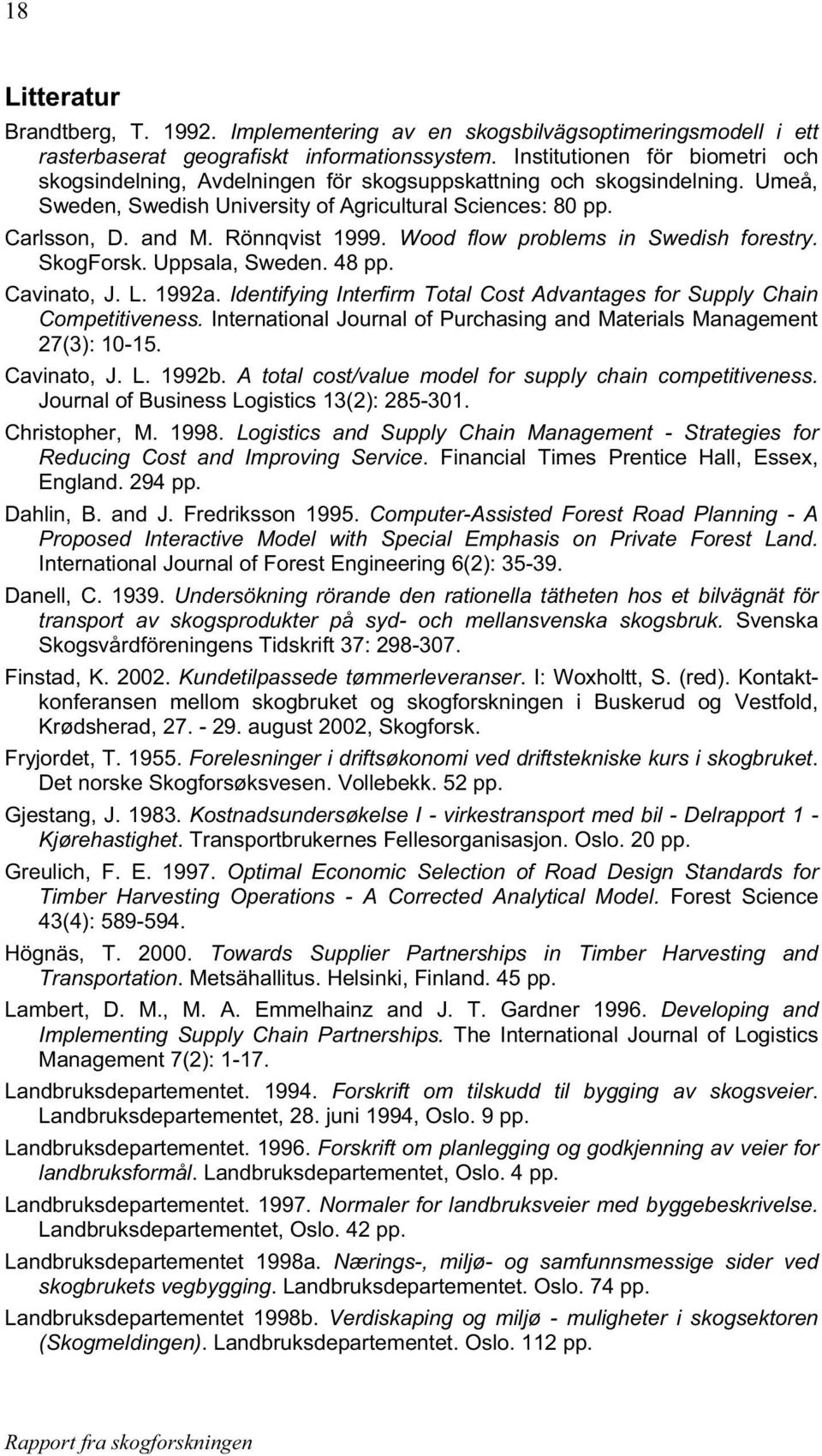 Rönnqvist 1999. Wood flow problems in Swedish forestry. SkogForsk. Uppsala, Sweden. 48 pp. Cavinato, J. L. 1992a. Identifying Interfirm Total Cost Advantages for Supply Chain Competitiveness.