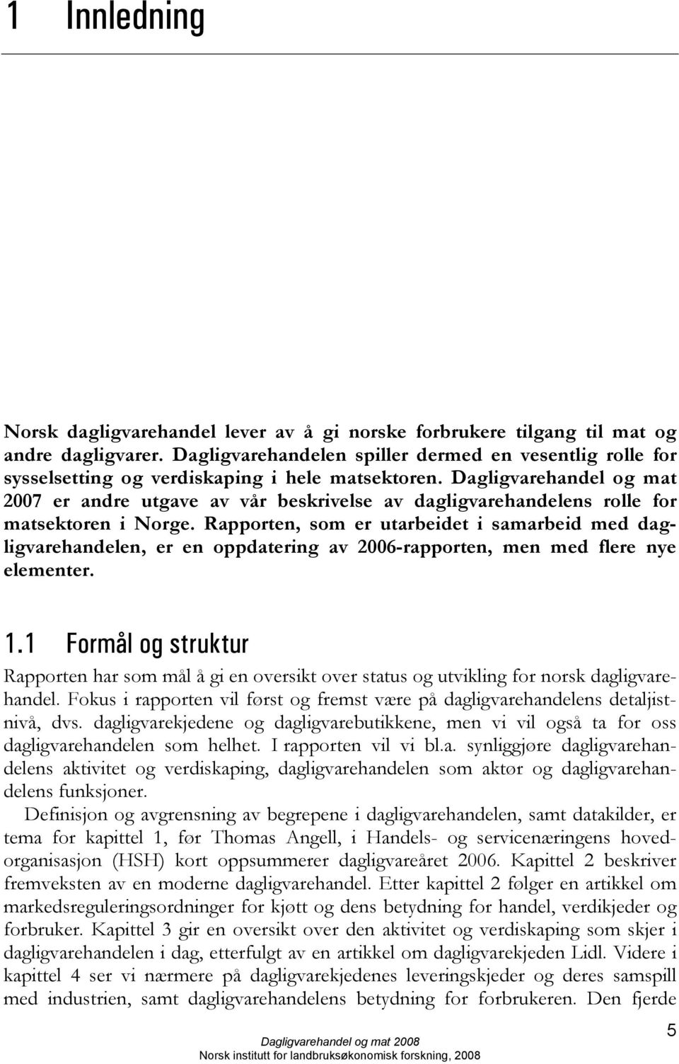 Dagligvarehandel og mat 2007 er andre utgave av vår beskrivelse av dagligvarehandelens rolle for matsektoren i Norge.