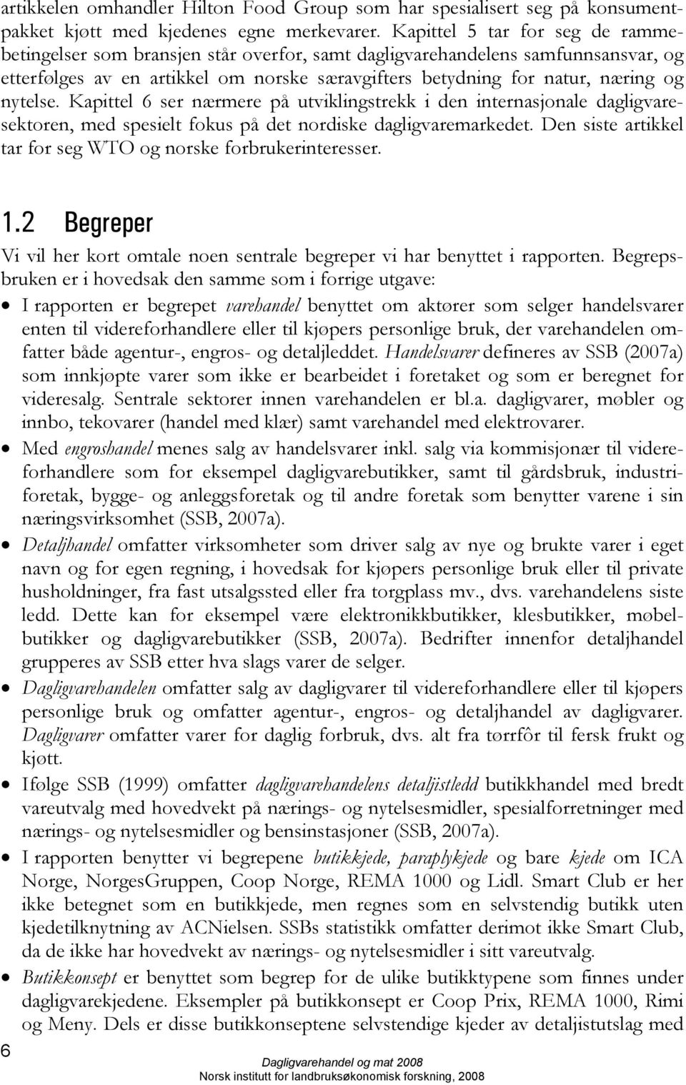 nytelse. Kapittel 6 ser nærmere på utviklingstrekk i den internasjonale dagligvaresektoren, med spesielt fokus på det nordiske dagligvaremarkedet.