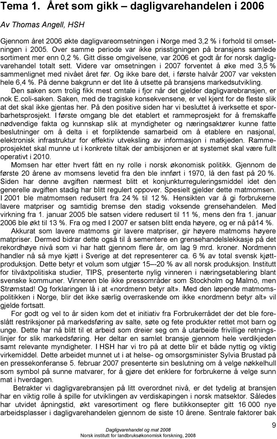 Videre var omsetningen i 2007 forventet å øke med 3,5 % sammenlignet med nivået året før. Og ikke bare det, i første halvår 2007 var veksten hele 6,4 %.