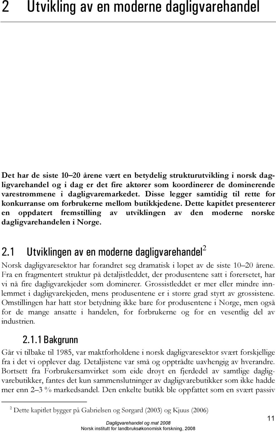 Dette kapitlet presenterer en oppdatert fremstilling av utviklingen av den moderne norske dagligvarehandelen i Norge. 2.