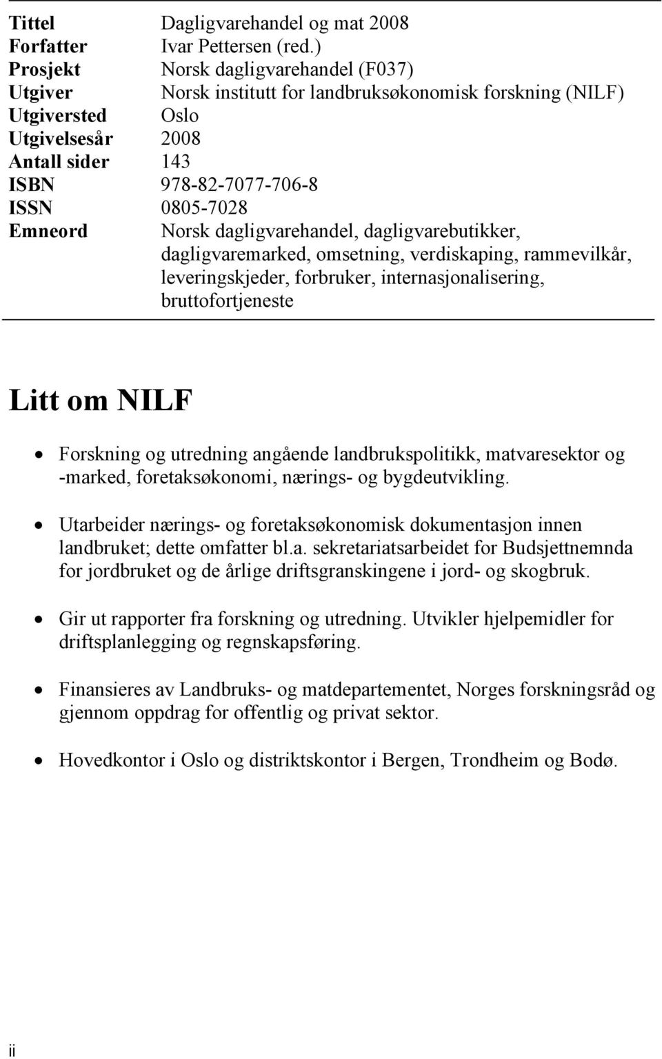 Emneord Norsk dagligvarehandel, dagligvarebutikker, dagligvaremarked, omsetning, verdiskaping, rammevilkår, leveringskjeder, forbruker, internasjonalisering, bruttofortjeneste Litt om NILF Forskning