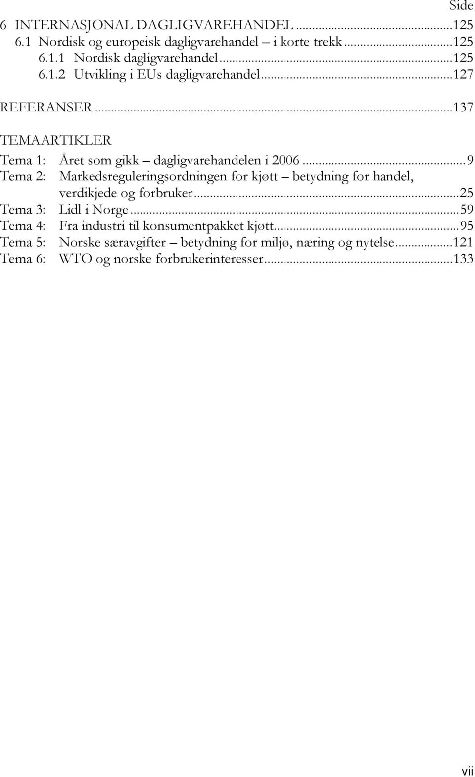 ..9 Tema 2: Markedsreguleringsordningen for kjøtt betydning for handel, verdikjede og forbruker...25 Tema 3: Lidl i Norge.