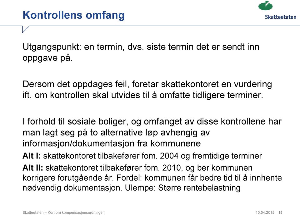 I forhold til sosiale boliger, og omfanget av disse kontrollene har man lagt seg på to alternative løp avhengig av informasjon/dokumentasjon fra kommunene Alt I: