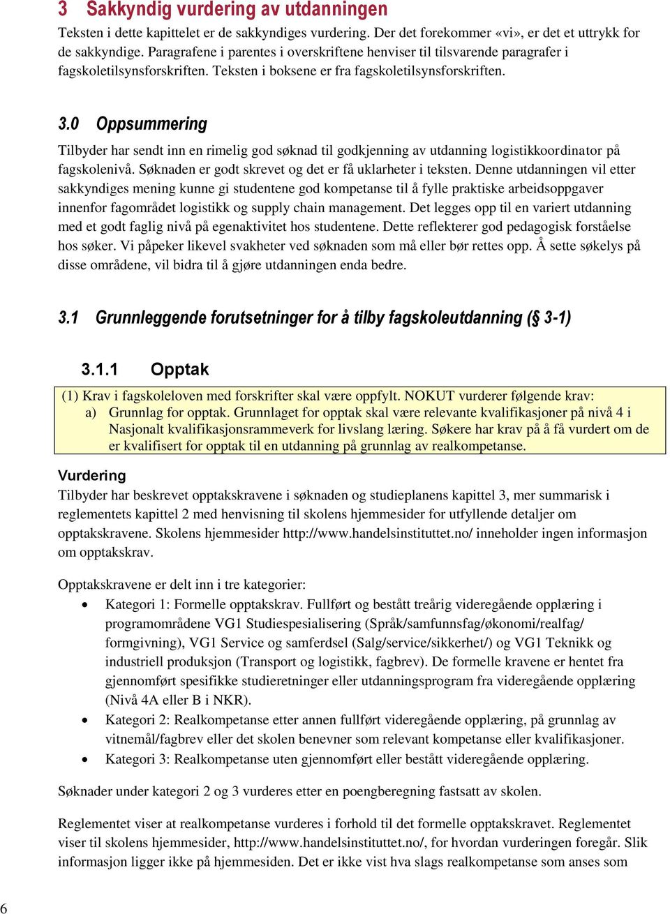 0 Oppsummering Tilbyder har sendt inn en rimelig god søknad til godkjenning av utdanning logistikkoordinator på fagskolenivå. Søknaden er godt skrevet og det er få uklarheter i teksten.