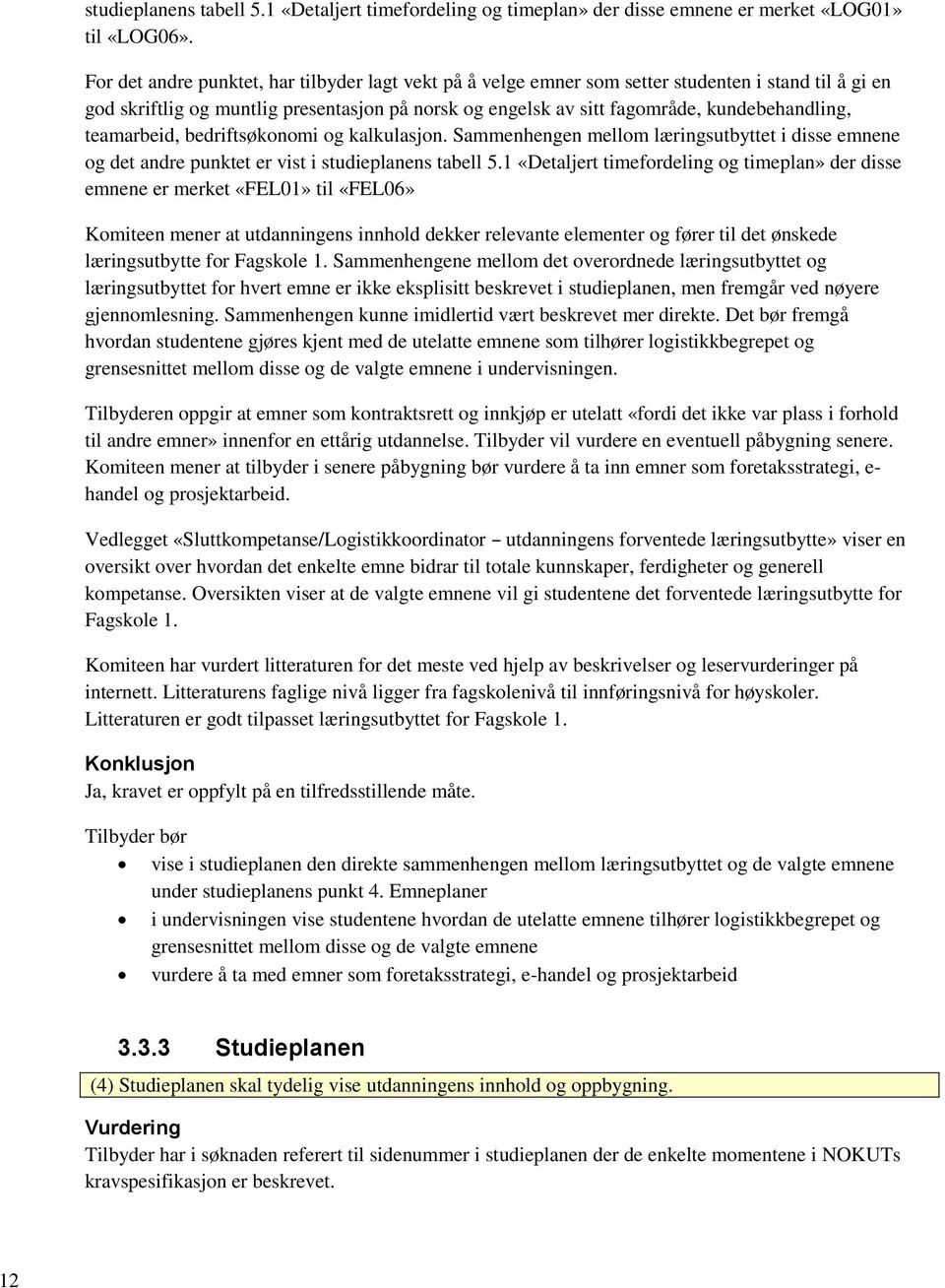 teamarbeid, bedriftsøkonomi og kalkulasjon. Sammenhengen mellom læringsutbyttet i disse emnene og det andre punktet er vist i studieplanens tabell 5.