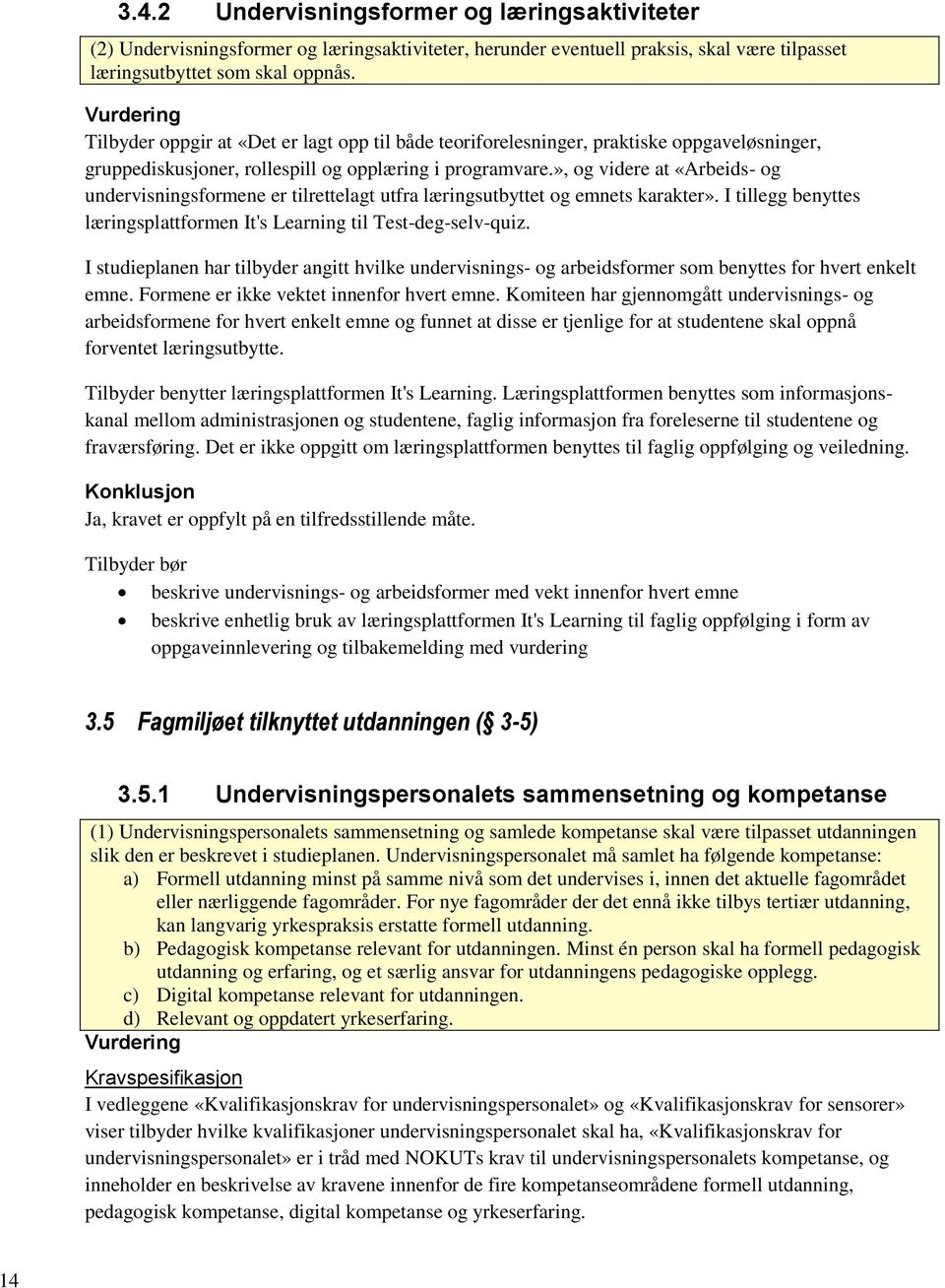 », og videre at «Arbeids- og undervisningsformene er tilrettelagt utfra læringsutbyttet og emnets karakter». I tillegg benyttes læringsplattformen It's Learning til Test-deg-selv-quiz.