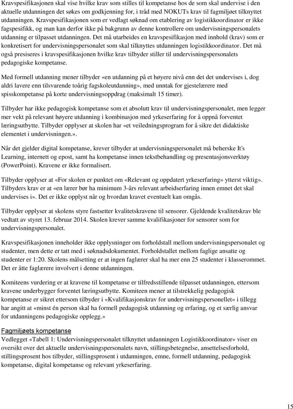 Kravspesifikasjonen som er vedlagt søknad om etablering av logistikkoordinator er ikke fagspesifikk, og man kan derfor ikke på bakgrunn av denne kontrollere om undervisningspersonalets utdanning er