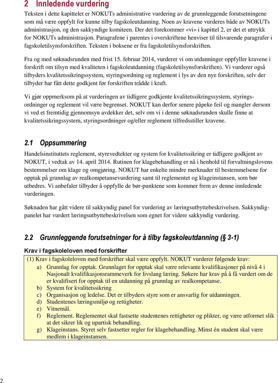 Paragrafene i parentes i overskriftene henviser til tilsvarende paragrafer i fagskoletilsynsforskriften. Teksten i boksene er fra fagskoletilsynsforskriften. Fra og med søknadsrunden med frist 15.