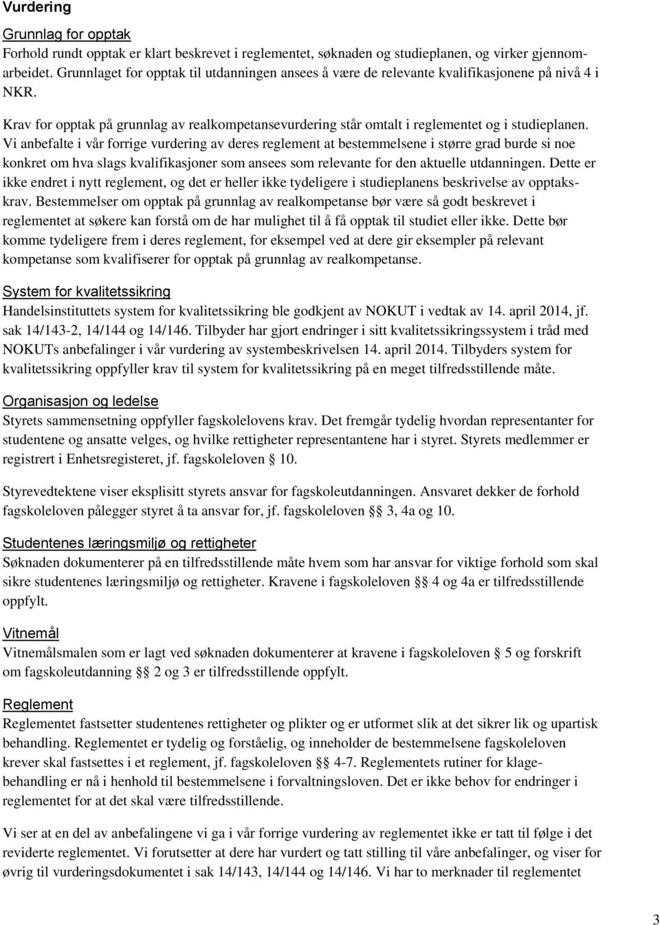 Vi anbefalte i vår forrige vurdering av deres reglement at bestemmelsene i større grad burde si noe konkret om hva slags kvalifikasjoner som ansees som relevante for den aktuelle utdanningen.