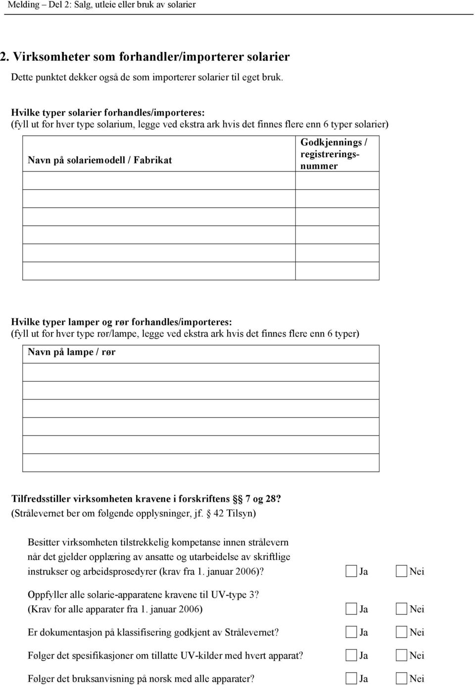 registreringsnummer Hvilke typer lamper og rør forhandles/importeres: (fyll ut for hver type rør/lampe, legge ved ekstra ark hvis det finnes flere enn 6 typer) Navn på lampe / rør Tilfredsstiller