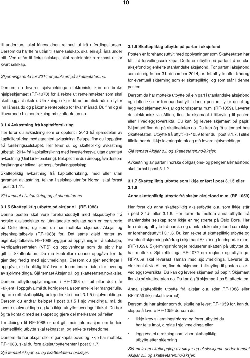 Dersom du leverer sjølvmeldinga elektronisk, kan du bruke hjelpeskjemaet (RF-1070) for å rekne ut renteinntekter som skal skattleggjast ekstra.