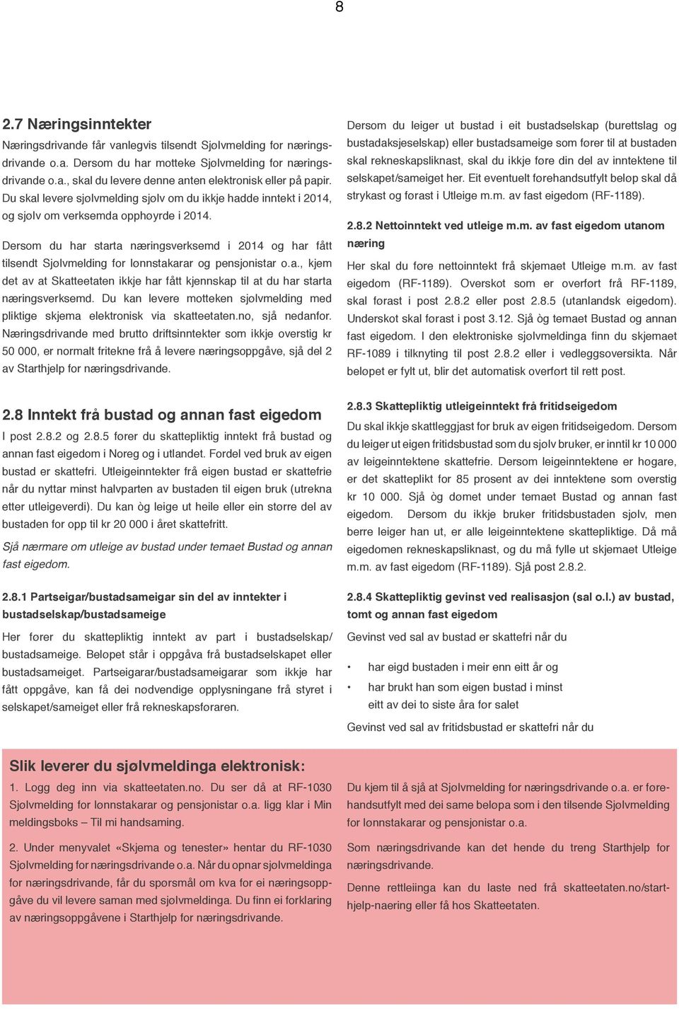 Dersom du har starta næringsverksemd i 2014 og har fått tilsendt Sjølvmelding for lønnstakarar og pensjonistar o.a., kjem det av at Skatteetaten ikkje har fått kjennskap til at du har starta næringsverksemd.