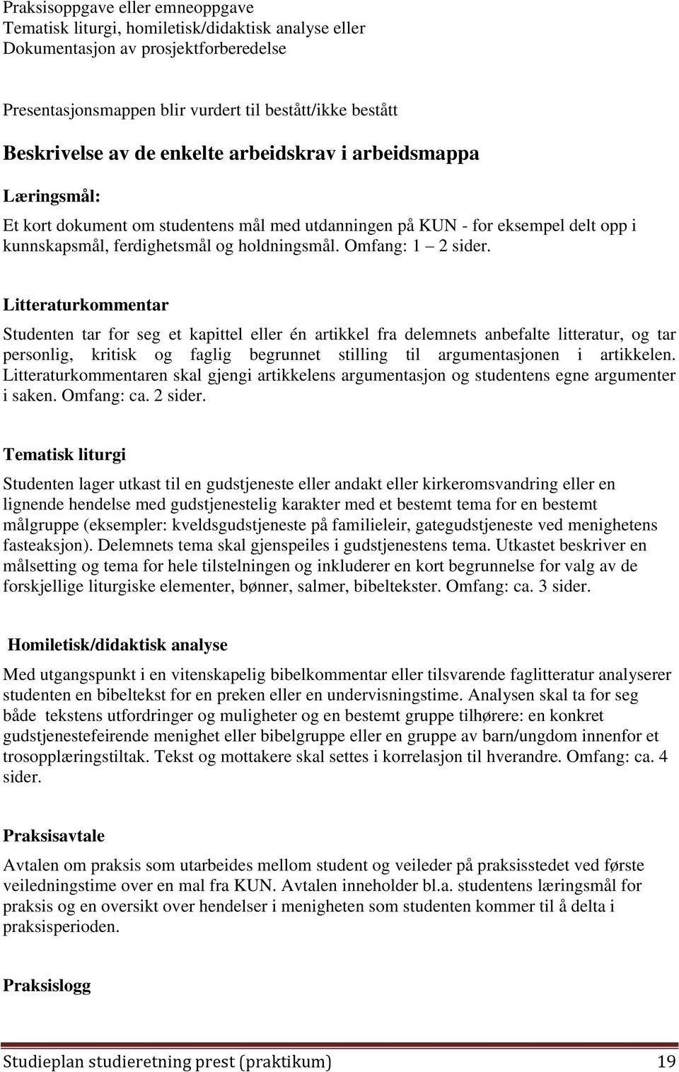 Litteraturkommentar Studenten tar for seg et kapittel eller én artikkel fra delemnets anbefalte litteratur, og tar personlig, kritisk og faglig begrunnet stilling til argumentasjonen i artikkelen.