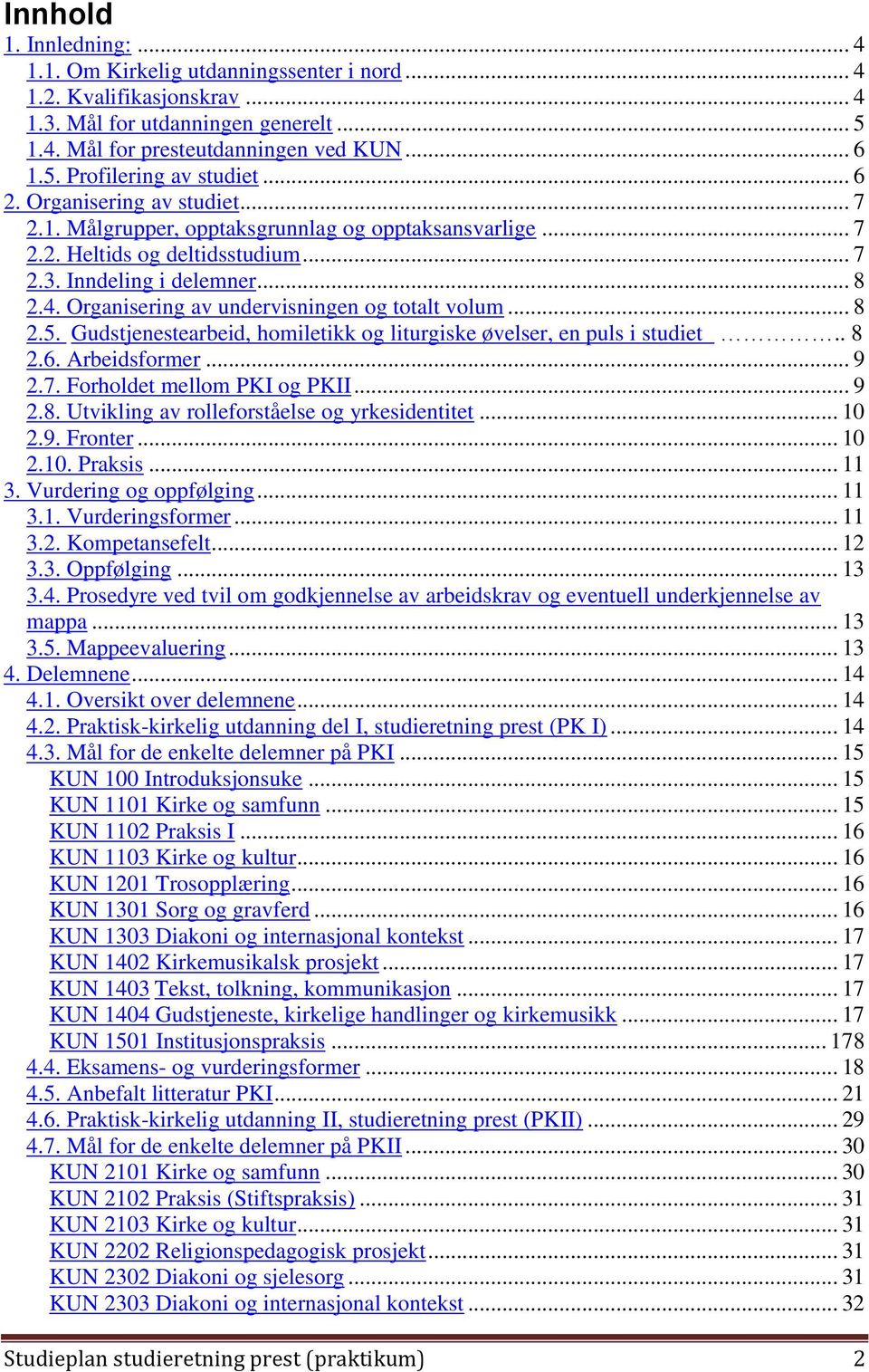 Organisering av undervisningen og totalt volum... 8 2.5. Gudstjenestearbeid, homiletikk og liturgiske øvelser, en puls i studiet.. 8 2.6. Arbeidsformer... 9 2.7. Forholdet mellom PKI og PKII... 9 2.8. Utvikling av rolleforståelse og yrkesidentitet.