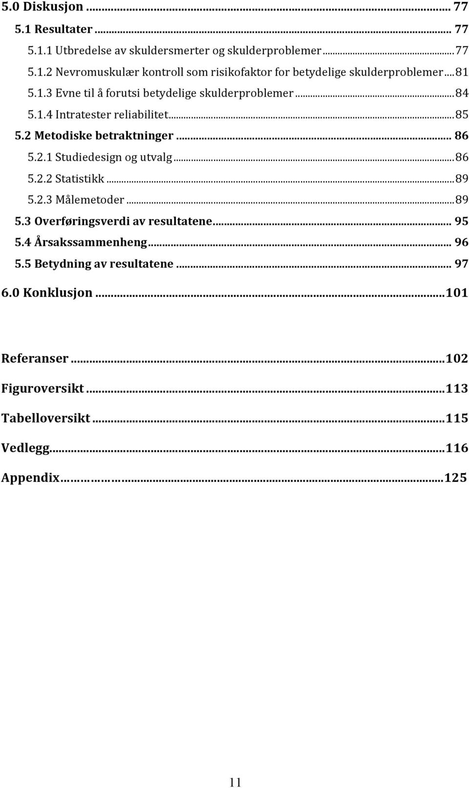 ..%86! 5.2.1!Studiedesign!og!utvalg!...!86! 5.2.2!Statistikk!...!89! 5.2.3!Målemetoder!...!89! 5.3%Overføringsverdi%av%resultatene%...%95! 5.4%Årsakssammenheng%.