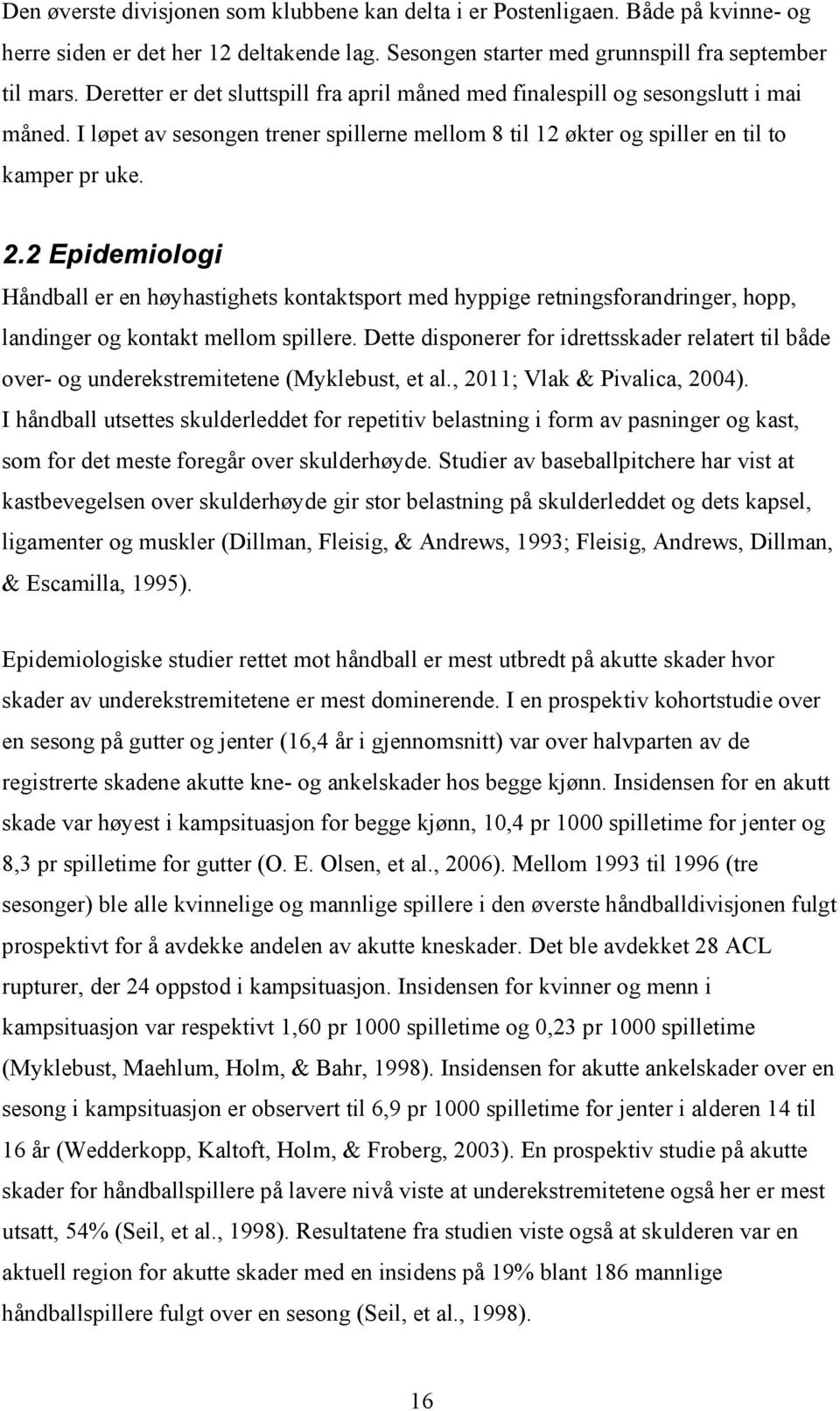 2 Epidemiologi Håndball er en høyhastighets kontaktsport med hyppige retningsforandringer, hopp, landinger og kontakt mellom spillere.