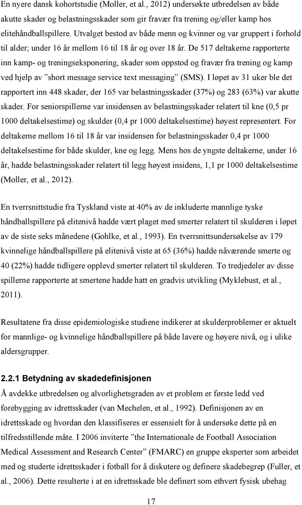 De 517 deltakerne rapporterte inn kamp- og treningseksponering, skader som oppstod og fravær fra trening og kamp ved hjelp av short message service text messaging (SMS).