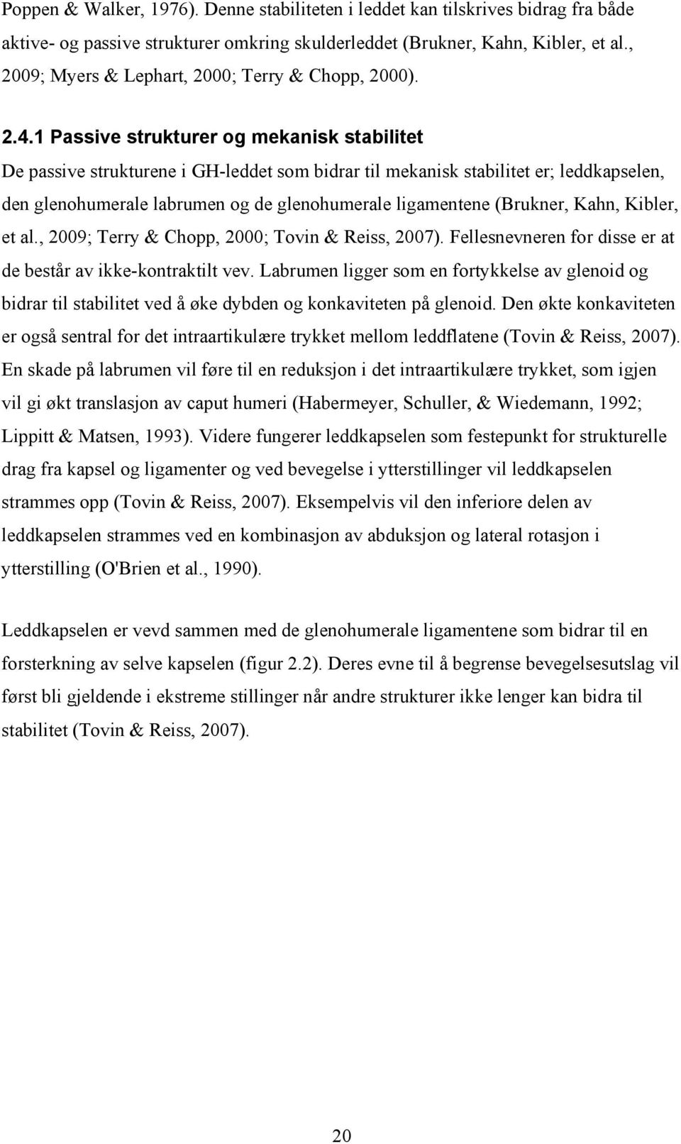 1 Passive strukturer og mekanisk stabilitet De passive strukturene i GH-leddet som bidrar til mekanisk stabilitet er; leddkapselen, den glenohumerale labrumen og de glenohumerale ligamentene