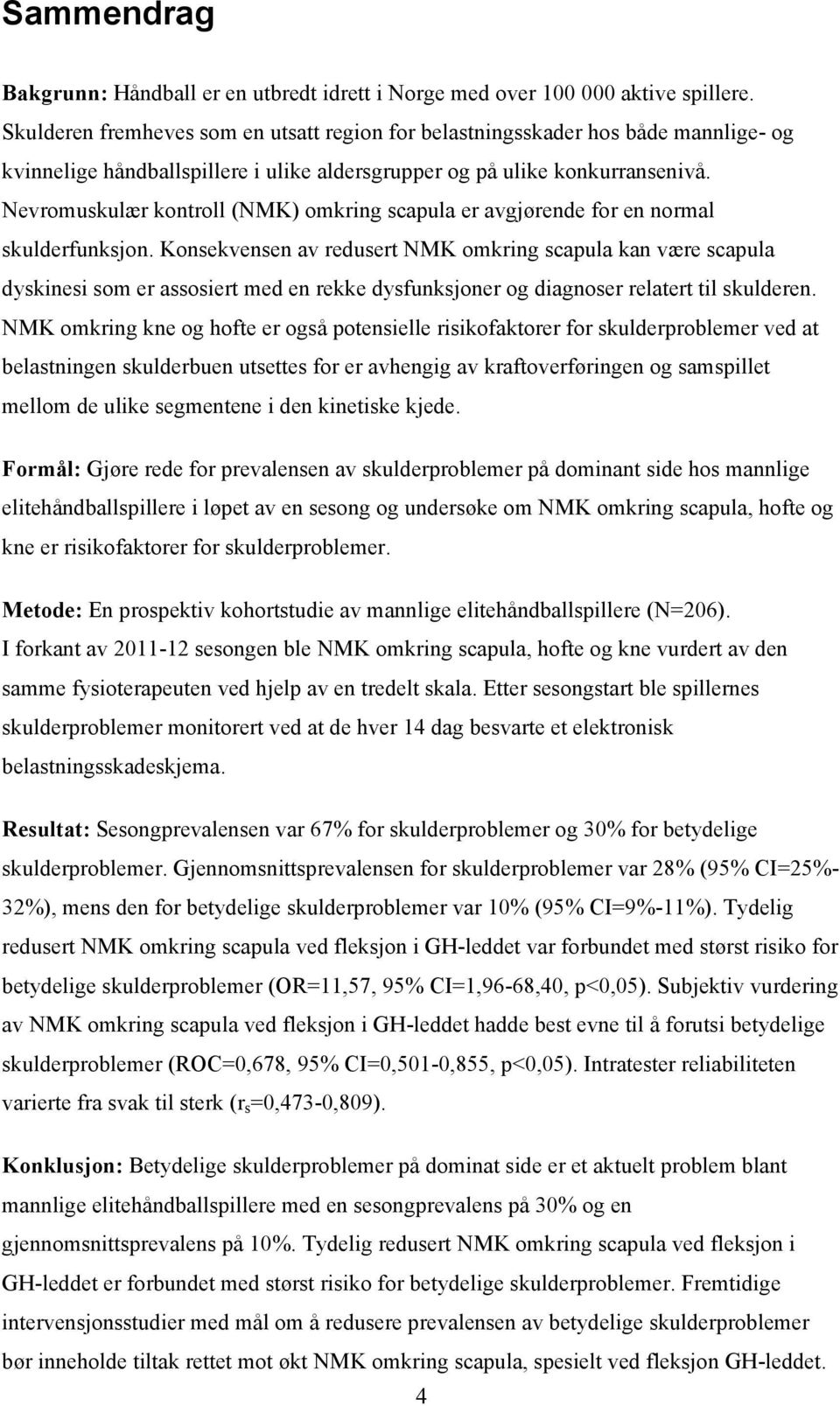 Nevromuskulær kontroll (NMK) omkring scapula er avgjørende for en normal skulderfunksjon.