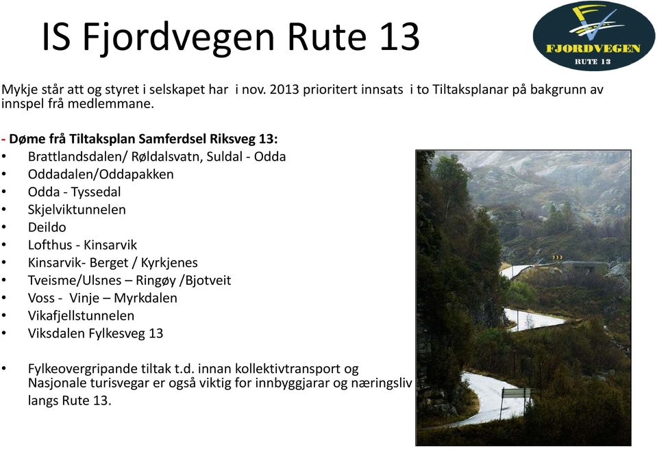 Skjelviktunnelen Deildo Lofthus - Kinsarvik Kinsarvik- Berget / Kyrkjenes Tveisme/Ulsnes Ringøy /Bjotveit Voss - Vinje Myrkdalen