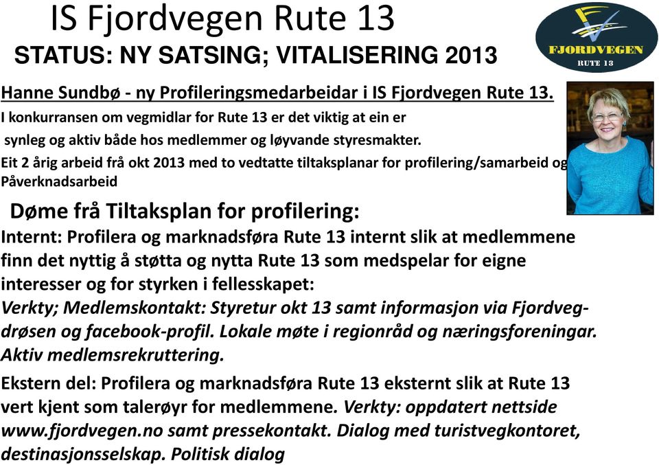 Eit 2 årig arbeid frå okt 2013 med to vedtatte tiltaksplanar for profilering/samarbeid og for Påverknadsarbeid Døme frå Tiltaksplan for profilering: Internt: Profilera og marknadsføra Rute 13 internt