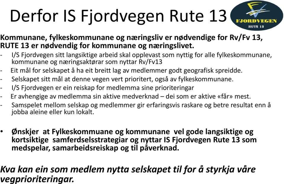 godt geografisk spreidde. - Selskapet sitt mål at denne vegen vert prioritert, også av fylkeskommunane.