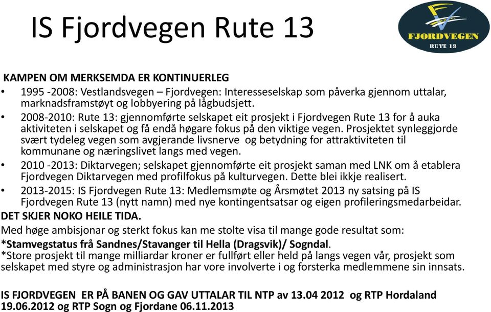 Prosjektet synleggjorde svært tydeleg vegen som avgjerande livsnerve og betydning for attraktiviteten til kommunane og næringslivet langs med vegen.