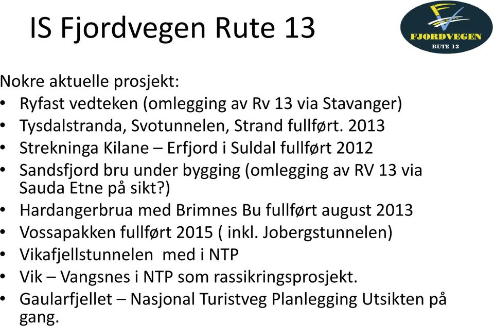 sikt?) Hardangerbrua med Brimnes Bu fullført august 2013 Vossapakken fullført 2015 ( inkl.