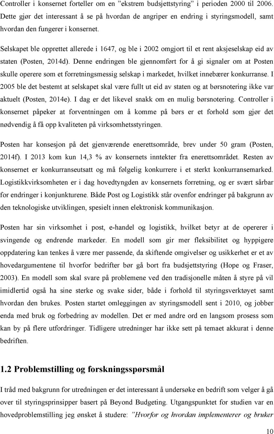 Selskapet ble opprettet allerede i 1647, og ble i 2002 omgjort til et rent aksjeselskap eid av staten (Posten, 2014d).