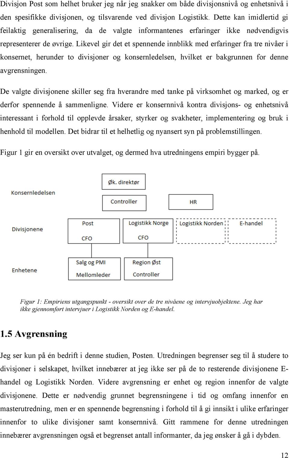 Likevel gir det et spennende innblikk med erfaringer fra tre nivåer i konsernet, herunder to divisjoner og konsernledelsen, hvilket er bakgrunnen for denne avgrensningen.