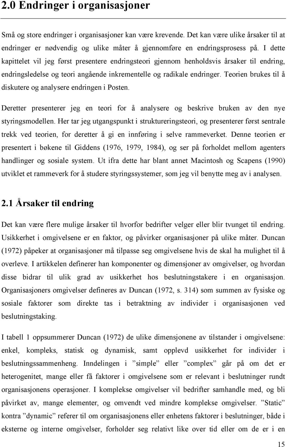 Teorien brukes til å diskutere og analysere endringen i Posten. Deretter presenterer jeg en teori for å analysere og beskrive bruken av den nye styringsmodellen.