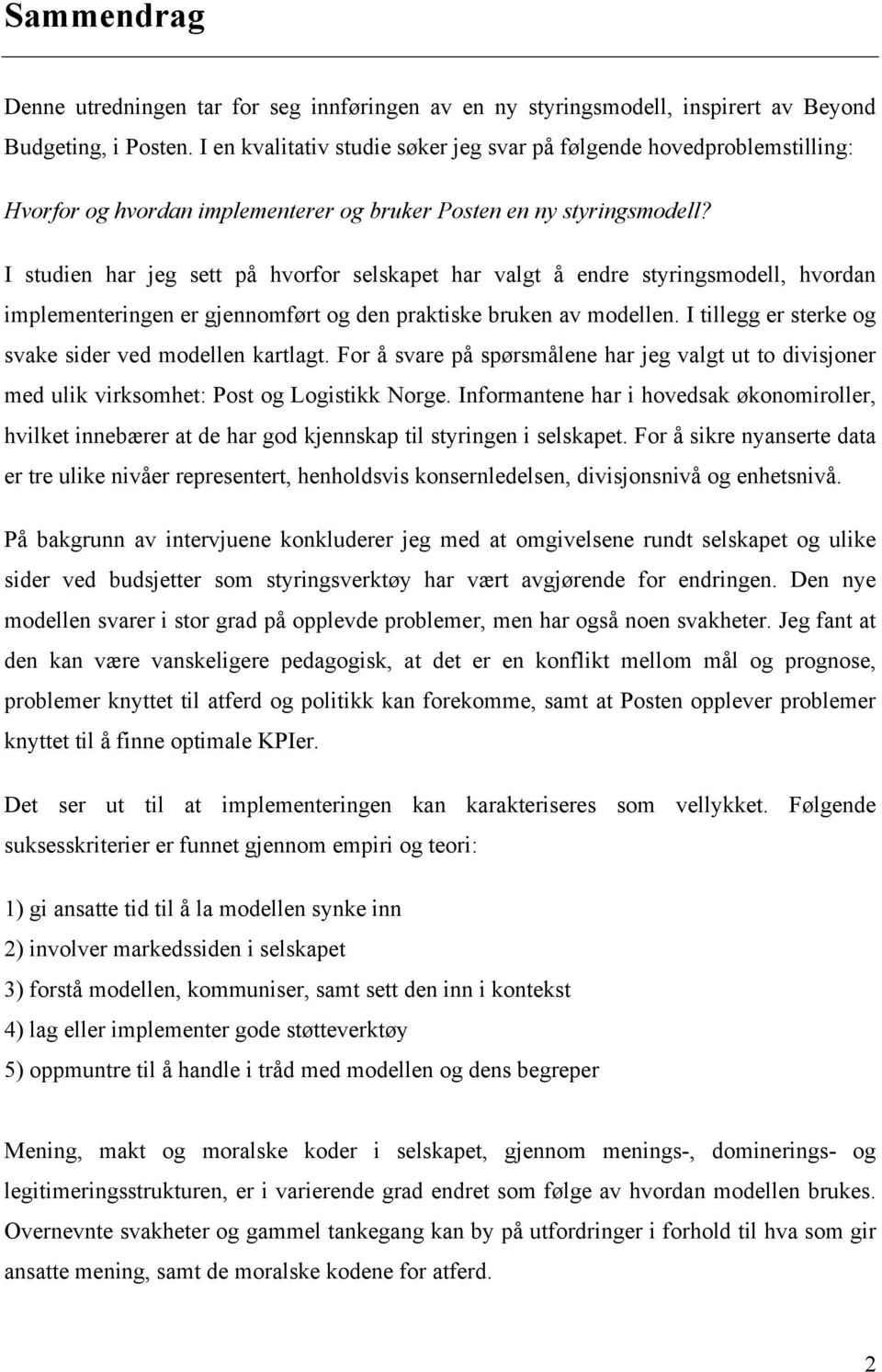 I studien har jeg sett på hvorfor selskapet har valgt å endre styringsmodell, hvordan implementeringen er gjennomført og den praktiske bruken av modellen.