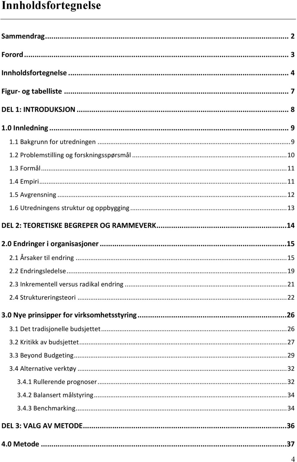 1 Årsaker til endring... 15 2.2 Endringsledelse... 19 2.3 Inkrementell versus radikal endring... 21 2.4 Struktureringsteori... 22 3.0 Nye prinsipper for virksomhetsstyring... 26 3.