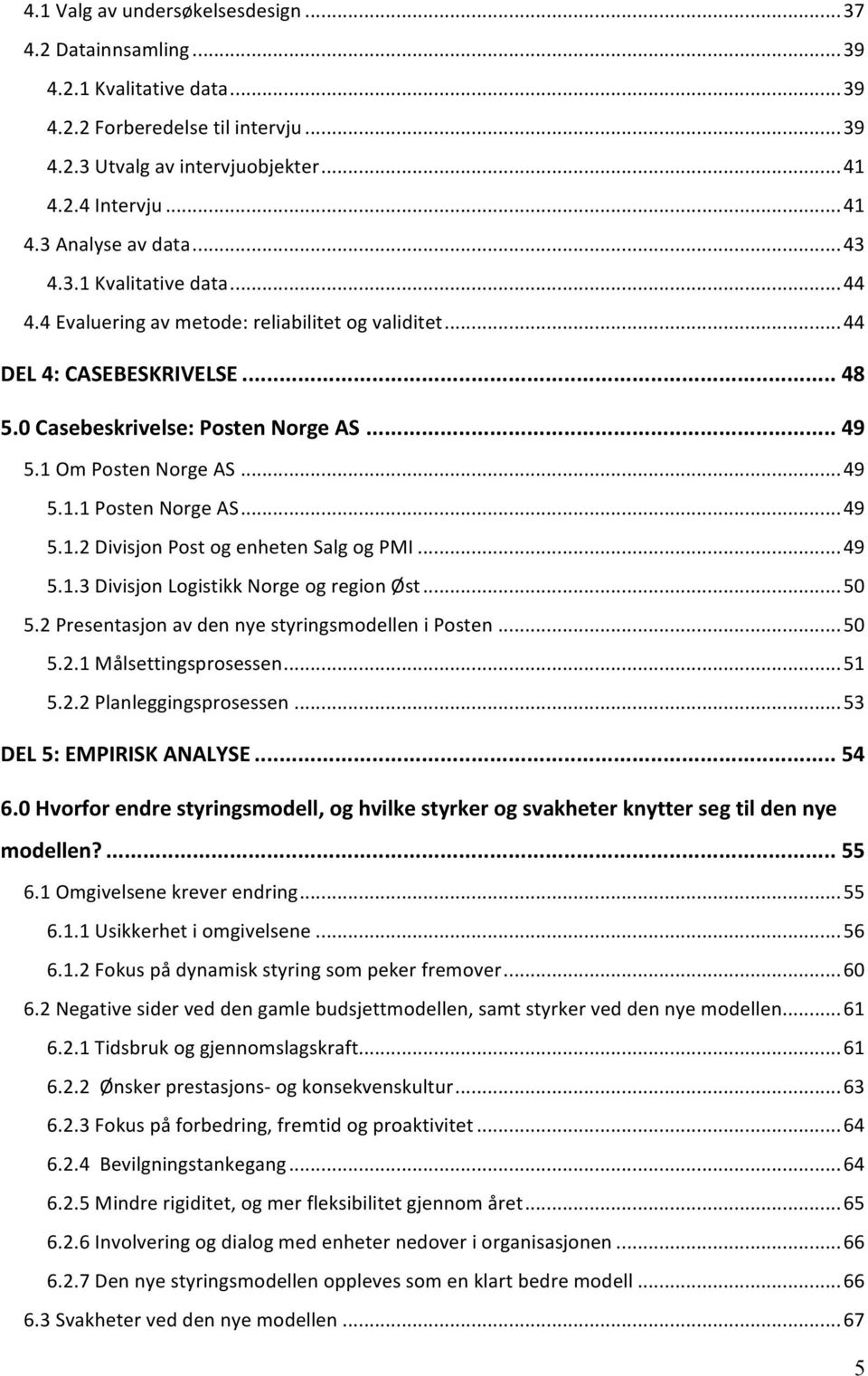 .. 49 5.1.2 Divisjon Post og enheten Salg og PMI... 49 5.1.3 Divisjon Logistikk Norge og region Øst... 50 5.2 Presentasjon av den nye styringsmodellen i Posten... 50 5.2.1 Målsettingsprosessen... 51 5.