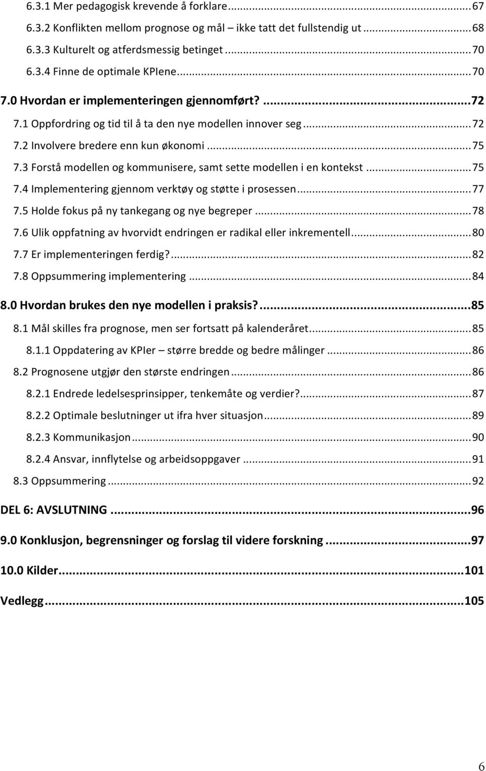 3 Forstå modellen og kommunisere, samt sette modellen i en kontekst... 75 7.4 Implementering gjennom verktøy og støtte i prosessen... 77 7.5 Holde fokus på ny tankegang og nye begreper... 78 7.