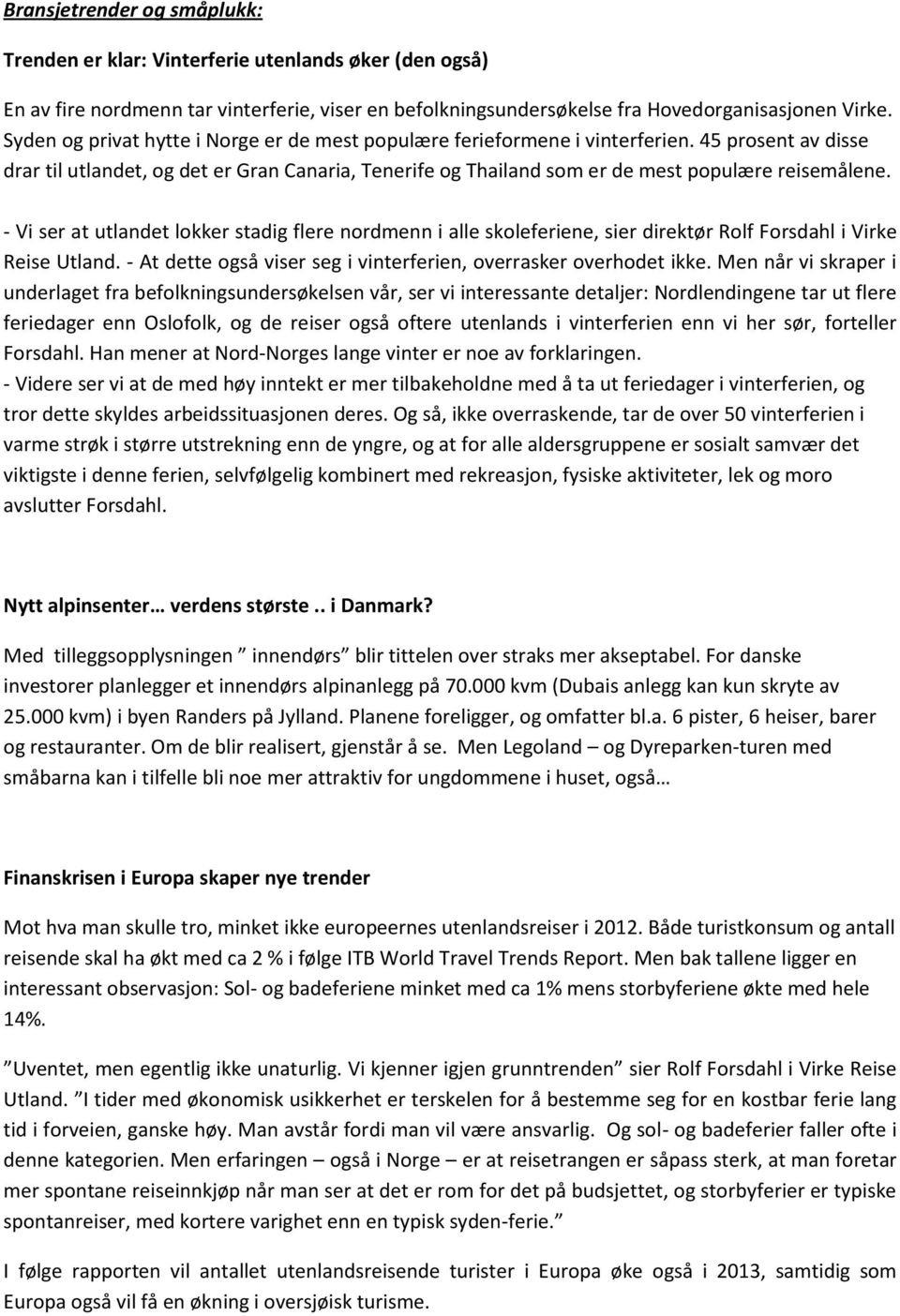 - Vi ser at utlandet lokker stadig flere nordmenn i alle skoleferiene, sier direktør Rolf Forsdahl i Virke Reise Utland. - At dette også viser seg i vinterferien, overrasker overhodet ikke.