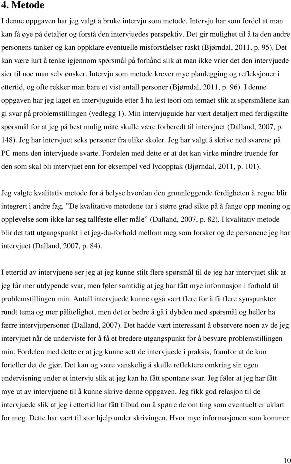 Det kan være lurt å tenke igjennom spørsmål på forhånd slik at man ikke vrier det den intervjuede sier til noe man selv ønsker.