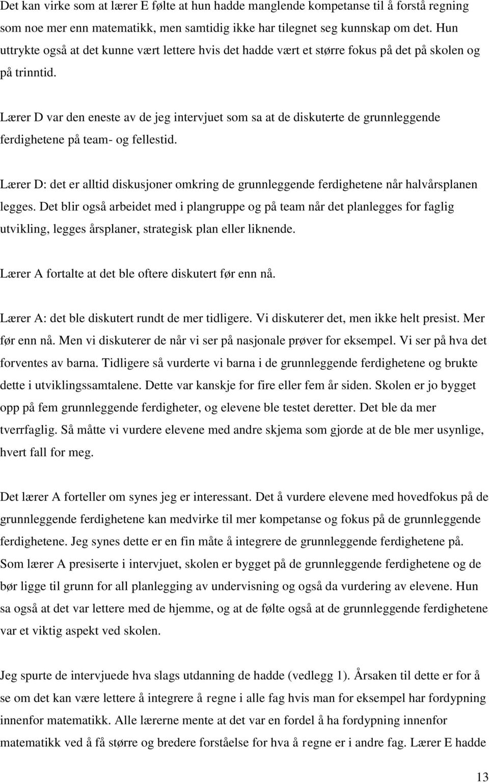 Lærer D var den eneste av de jeg intervjuet som sa at de diskuterte de grunnleggende ferdighetene på team- og fellestid.