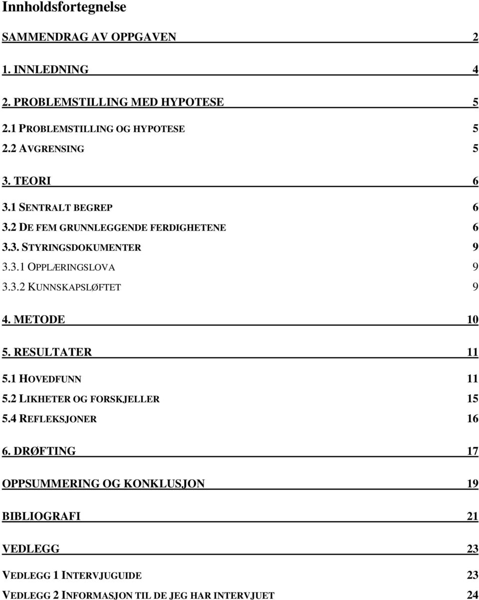 3.2 KUNNSKAPSLØFTET 9 4. METODE 10 5. RESULTATER 11 5.1 HOVEDFUNN 11 5.2 LIKHETER OG FORSKJELLER 15 5.4 REFLEKSJONER 16 6.