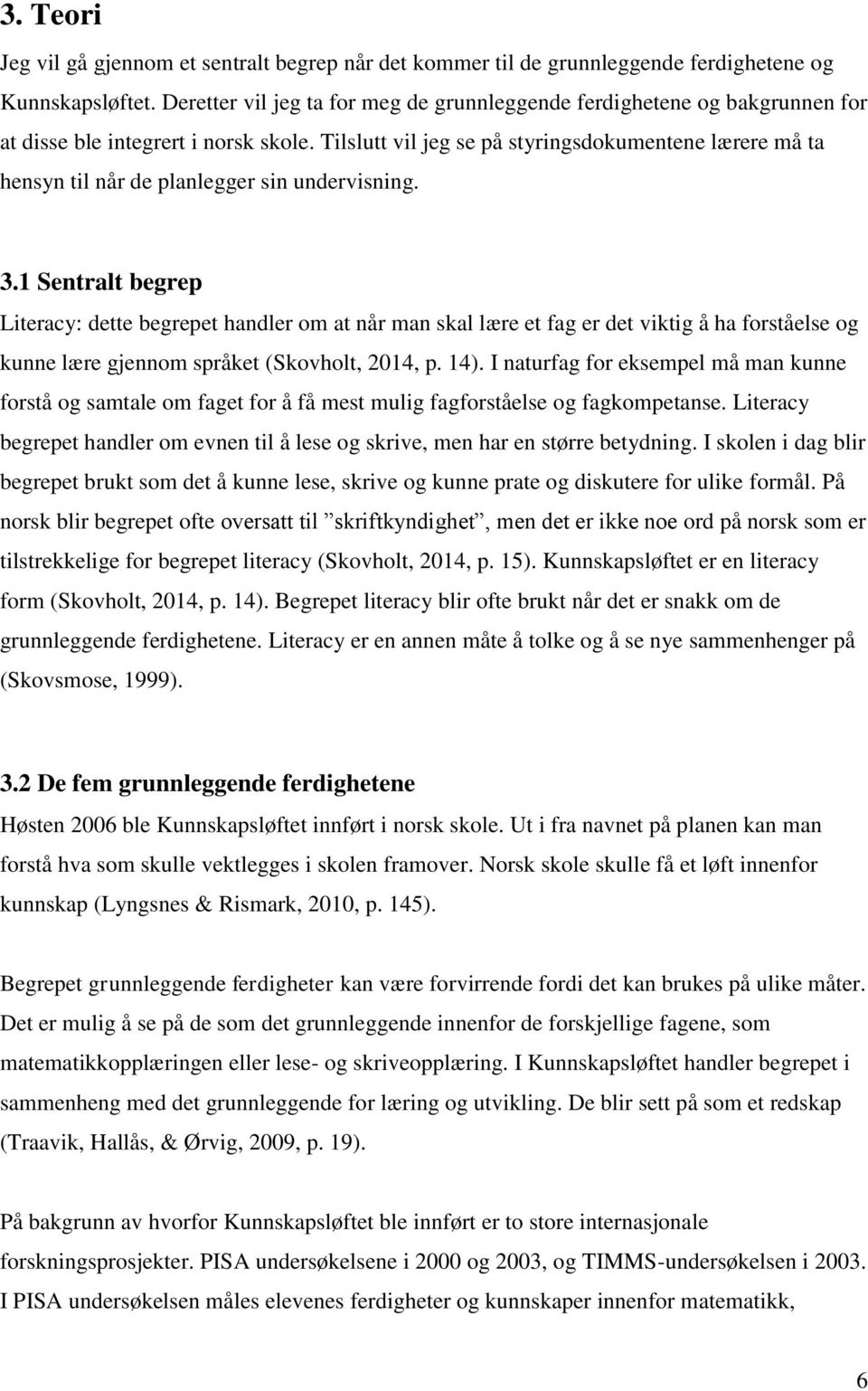 Tilslutt vil jeg se på styringsdokumentene lærere må ta hensyn til når de planlegger sin undervisning. 3.