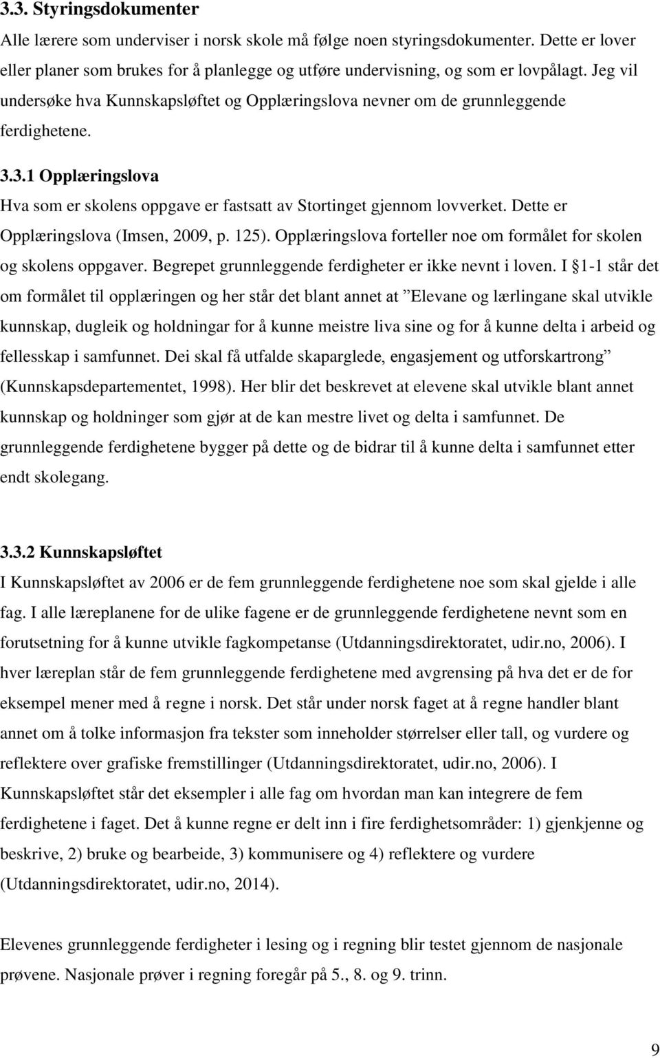 Dette er Opplæringslova (Imsen, 2009, p. 125). Opplæringslova forteller noe om formålet for skolen og skolens oppgaver. Begrepet grunnleggende ferdigheter er ikke nevnt i loven.